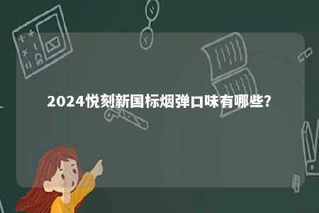 2024悦刻新国标烟弹口味有哪些？ 